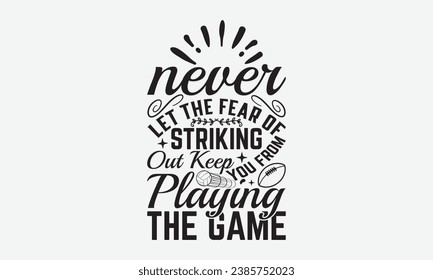 Never  Let The Fear Of Striking Out Keep You From Playing The Game -Baseball T-Shirt Design, Vintage Calligraphy Design, With Notebooks, Stickers, Mugs And Others Print, Vector Files Are Editable.