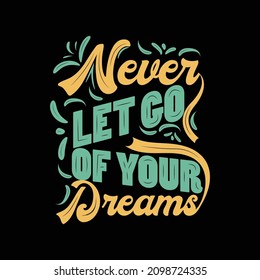 Never let go of your dreams motivational t-shirt design 