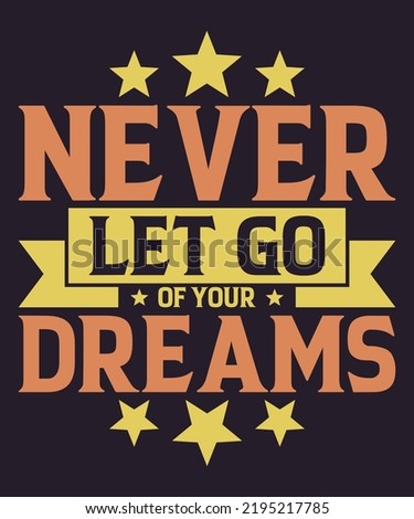 Never Let Go Of Your Dreams Tshirt Design