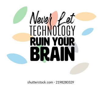 "Nunca dejes que la tecnología arruine tu cerebro". Vector de citas inspiradoras y motivacionales aislado en fondo blanco. Apropiado para cortar pegatinas, póster, vinilo, calcomanías, tarjetas, camisetas, tazas y otros.