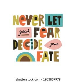 Never let your fear decide your fate hand drawn lettering. Colourful paper application style. Vector illustration for lifestyle poster. Life coach phrase for a personal growth.