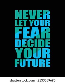 never let your fear decide your future typography t-shirt design