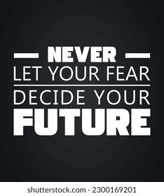 Never Let Your Fear Decide Your Future Motivational Typography Design