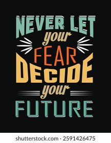 never LET YOUR FEAR DECIDE YOUR Future  t shirt design