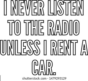 I never listen to the radio unless I rent a car
