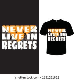 Never live in regrets Typography T-Shirt Design Vector