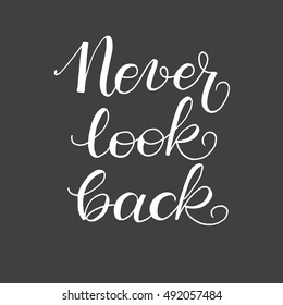 Never look back conceptual handwritten phrase. Hand drawn  lettering . Typographic print poster.  Vector illustration can be used as a print on t-shirts and bags.