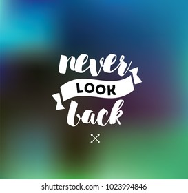 Never look back. Inspirational quote, motivation. Typography for poster, invitation, greeting card or t-shirt. Vector lettering, inscription, calligraphy design. Text background