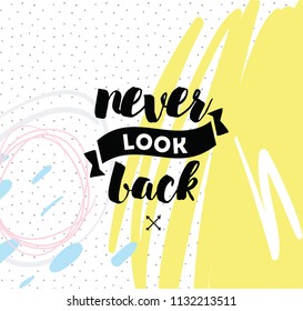 Never look back. Inspirational quote, motivation. Typography for poster, invitation, greeting card or t-shirt. Vector lettering, inscription, calligraphy design. Text background