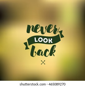 Never look back. Inspirational quote, motivation. Typography for poster, invitation, greeting card or t-shirt. Vector lettering, inscription, calligraphy design. Text background