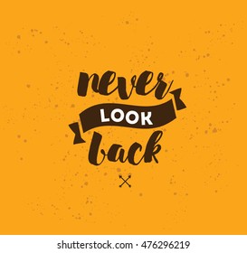 Never look back. Inspirational quote, motivation. Typography for poster, invitation, greeting card or t-shirt. Vector lettering, inscription, calligraphy design. Text background