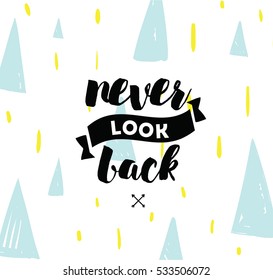 Never look back. Inspirational quote, motivation. Typography for poster, invitation, greeting card or t-shirt. Vector lettering, inscription, calligraphy design.  Text background