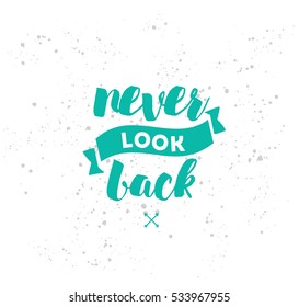Never look back. Inspirational quote, motivation. Typography for poster, invitation, greeting card or t-shirt. Vector lettering, inscription, calligraphy design. Text background 