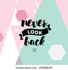 Never look back. Inspirational quote, motivation. Typography for poster, invitation, greeting card or t-shirt. Vector lettering, inscription, calligraphy design. Text background