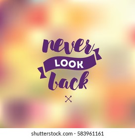 Never look back. Inspirational quote, motivation. Typography for poster, invitation, greeting card or t-shirt. Vector lettering, inscription, calligraphy design. Text background