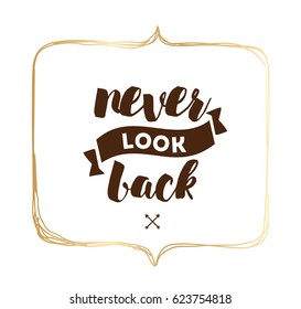 Never look back. Inspirational quote, motivation. Typography for poster, invitation, greeting card or t-shirt. Vector lettering, inscription, calligraphy design. Text background