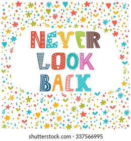 Never look back. Lettering design. Conceptual handwritten quote. Cute postcard. Vector illustration