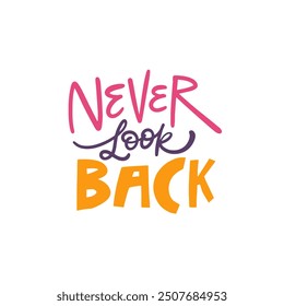 Never look back phrase. A vibrant and uplifting motivational quote that encourages a positive outlook and a strong focus on the future