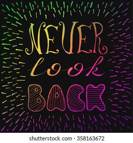 Never look back. Positive text. Hand drawn inspirational and motivation phrase on black background. Conceptual lettering, calligraphy.  Motivation quote.