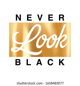 "Never Look Black" Fashion slogan text for apparel, shirt, clothing, tee, digital printing, print, etc. This Graphic Tee design can be used on shirts, mugs, posters, hoodies and other merch products.