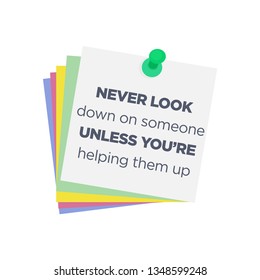 never look down on someone, unless you're helping them up. motivation quote 