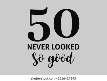 “50 Never Looked So Good” 50th Birthday Typography T-shirt Design.