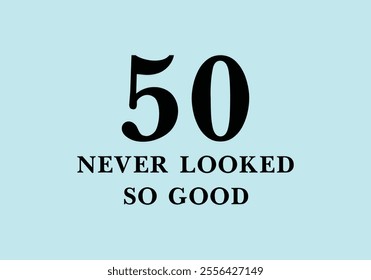 “50 Never Looked So Good” 50th Birthday Typography T-shirt Design.