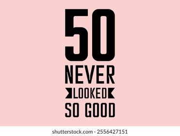 “50 Never Looked So Good” 50th Birthday Typography T-shirt Design.