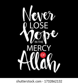 Never lose hope in the mercy of Allah. Islamic quotes.	