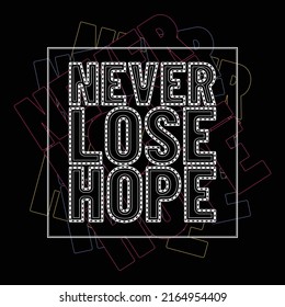Never lose hope,Modern and lettering typography graphic tee design in vector illustration.Motivation and Isnpirational quote.Tshirt,print,tee,college and other uses