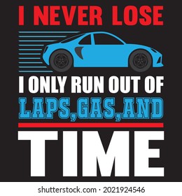 I never lose I only run out of laps gas or time t-shirt design, vector file.