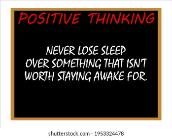 Never Lose Sleep Over Something That Isn't Worth Staying Awake For. Positive Thinking