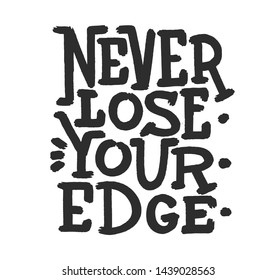 Never lose your edge. Black colored letters. Modern hand drawn dry brush lettering. Colourful ink lettering for postcards, banners. Motivational calligraphy poster. Stylish textured font typography. 