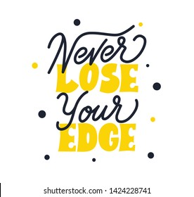 Never lose your edge. Bright yellow colored letters. Modern hand drawn lettering. Colourful lettering for postcards, banners. Motivational calligraphy poster. Stylish font typography. Abstract type.