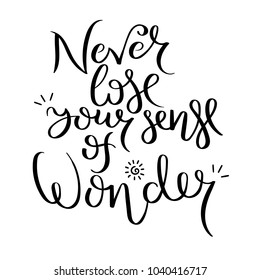 Never lose your sense of wonder. Hand written calligraphy quote motivation for life and happiness. For postcard, poster, prints, cards graphic design.