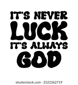 It's Never Luck It's Always God T-Shirt Design Vector Illustration Clipart Eps