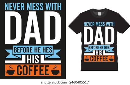 Never mess with dad before he hes his coffee, fathers day typography t-shirt design vector template. fathers day funny quote and design ready for holiday poster, print, banner, background, apparel.