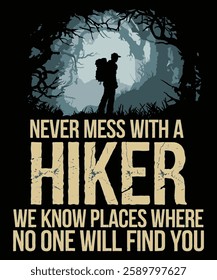 Never Mess With A Hiker We Know Places Where No one Will Find You. Graphic Design.