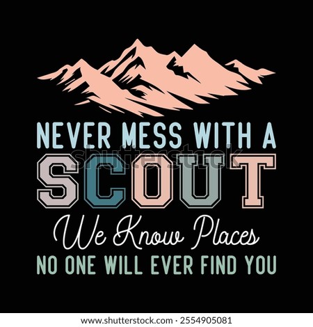 never mess with a scout we know places no one will ever find you