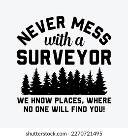 Never Mess with a Surveyor - We know places, where no one will find you!