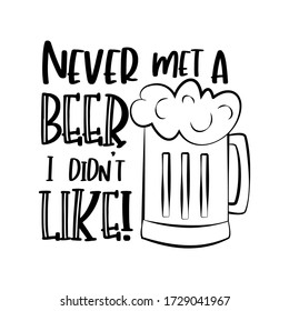 Never met a Beer I didin't like - 
Funny text with beer mug. Good for greeting card, T shirt print, poster, gift design.