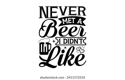 Never met a beer I didn’t like - Beer T-shirt Design, Hand drawn vintage illustration with hand-lettering and decoration elements, Silhouette Cameo, Cricut.