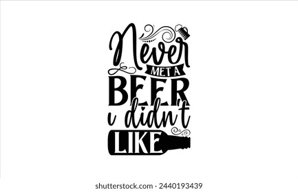 Never met a beer I didn’t like - Beer T-Shirt Design, Quote, Conceptual Handwritten Phrase T Shirt Calligraphic Design, Inscription For Invitation And Greeting Card, Prints And Posters, Template.