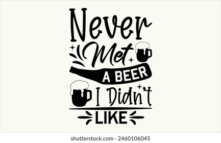 Never Met A Beer I Didn’t Like - Beer T-Shirt Design, Typography T-Shirt Design, High Resolution EPS File, Download It Quickly and Use It O T-Shirts, Mug, Book. Beer T-Shirt Bundle.