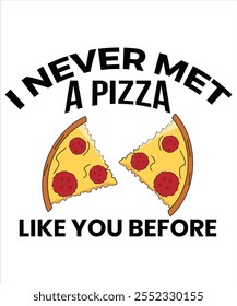 I never met a pizza like you before T-shirt, Vector File