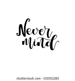 Never mind card. Hand drawn lettering background. Ink illustration. Modern brush calligraphy. Isolated on white background. 