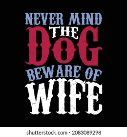 Never Mind The Dog Beware Of Wife, Funny Dog Design, Best Dog Ever, Love Dog Saying, Vector Illustration