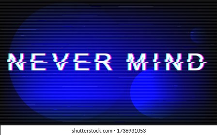 Never mind glitch phrase. Retro futuristic style vector typography on dark blue background. Dont care text with distortion TV screen effect. Trendy message banner design with quote