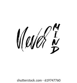 Never mind. Hand drawn lettering. Vector typography design. Handwritten inscription