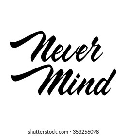 Never Mind. Hand lettering text isolated in white background. Vector illustration
